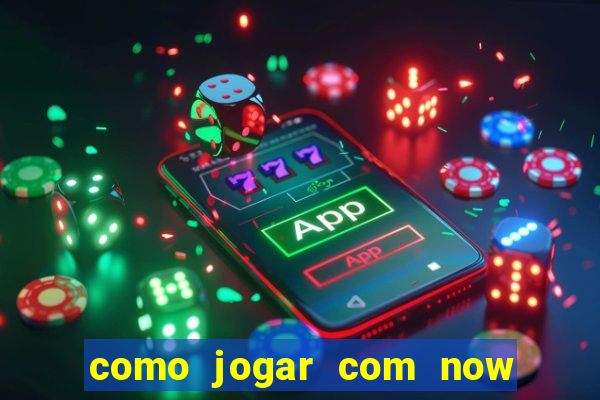 como jogar com now no big win