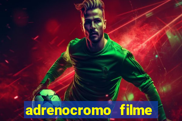 adrenocromo filme completo dublado