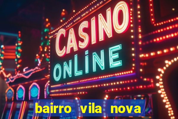 bairro vila nova porto alegre e perigoso