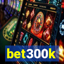 bet300k