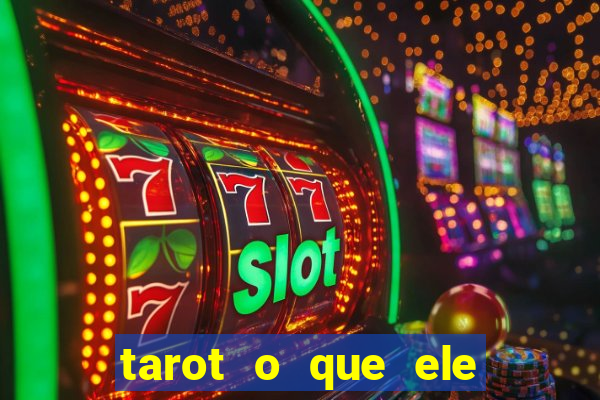 tarot o que ele sente por mim