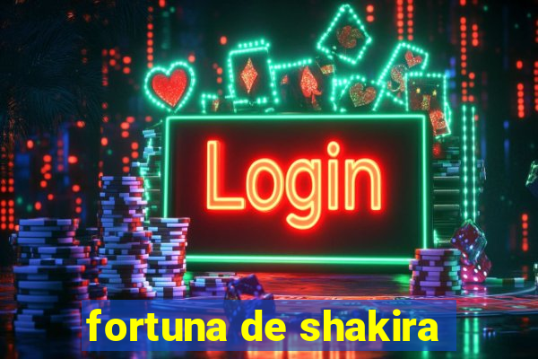 fortuna de shakira
