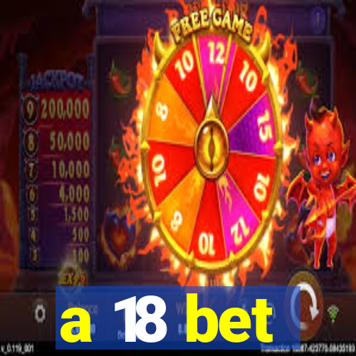 a 18 bet