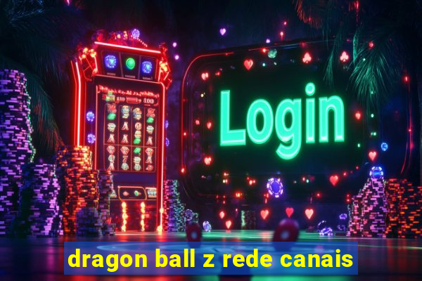 dragon ball z rede canais