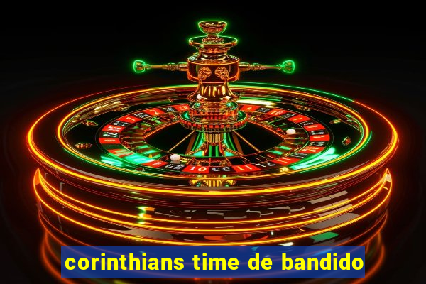corinthians time de bandido