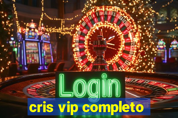 cris vip completo
