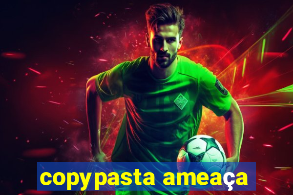 copypasta ameaça