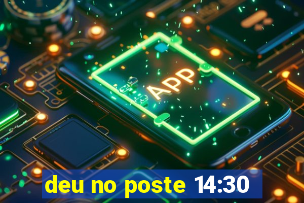 deu no poste 14:30