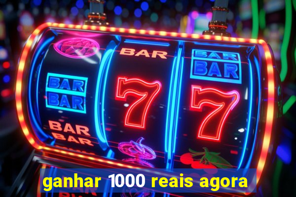 ganhar 1000 reais agora
