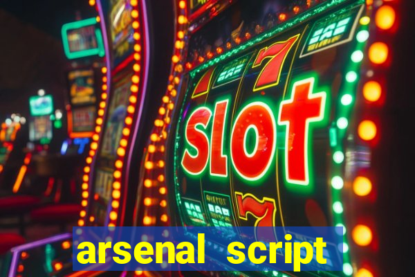 arsenal script pastebin 2022