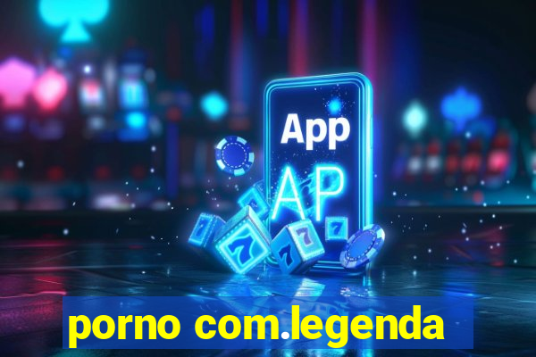 porno com.legenda