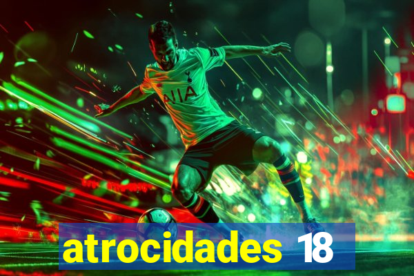 atrocidades 18