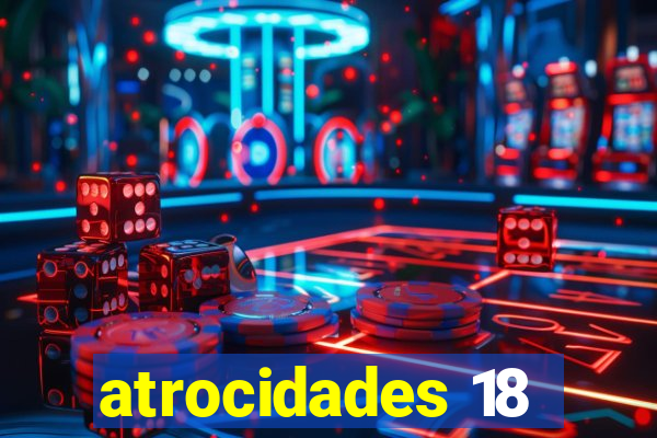 atrocidades 18