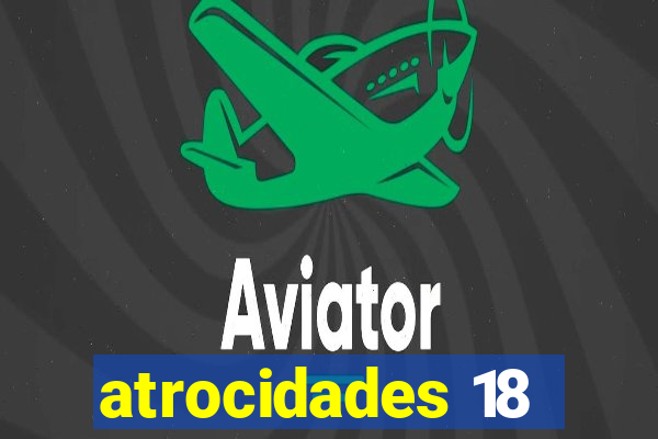 atrocidades 18