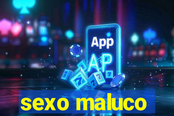 sexo maluco