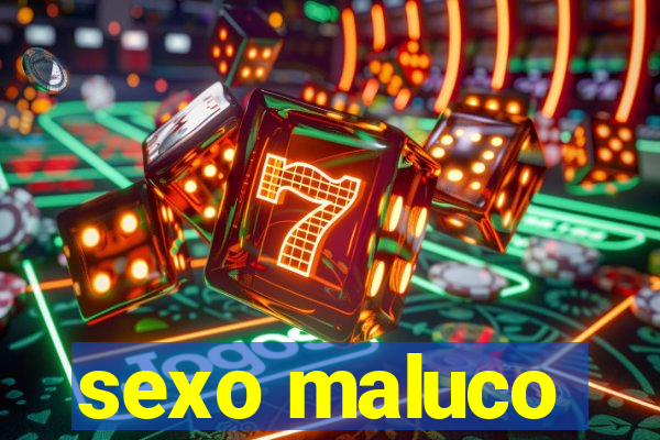 sexo maluco