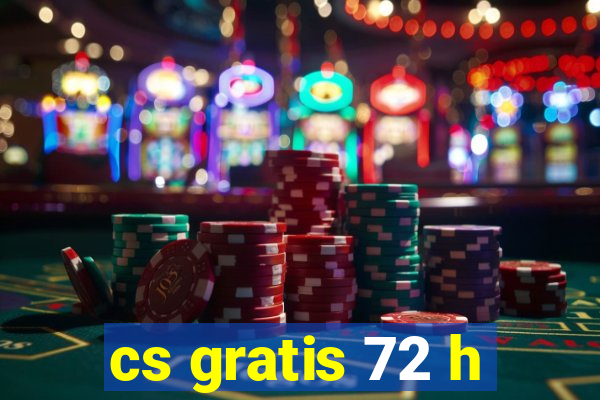 cs gratis 72 h