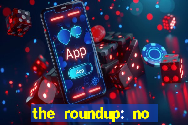 the roundup: no way out download