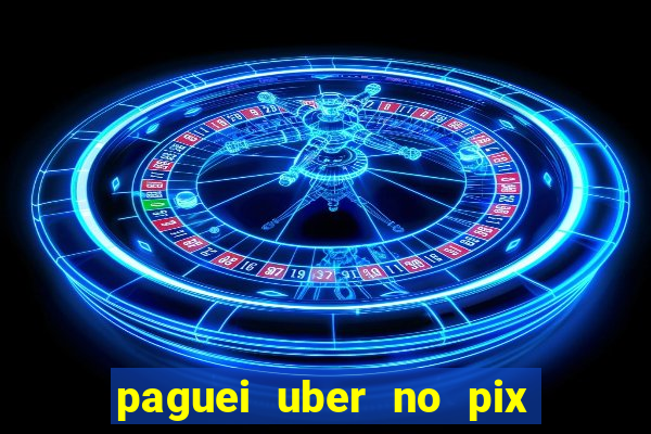 paguei uber no pix e nao achou motorista