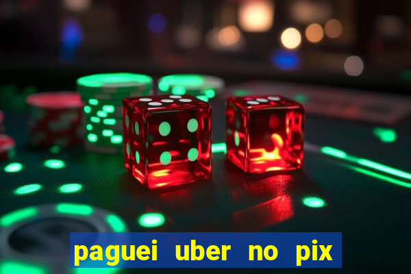 paguei uber no pix e nao achou motorista