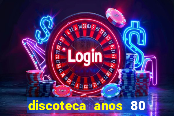 discoteca anos 80 internacional sua