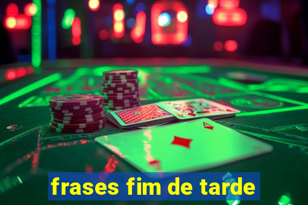 frases fim de tarde