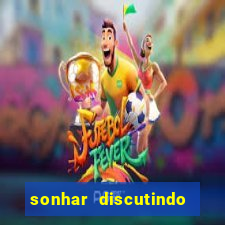 sonhar discutindo com marido jogo do bicho