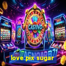 love pix sugar