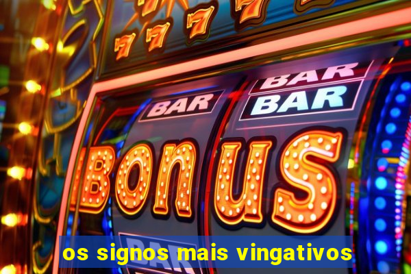 os signos mais vingativos