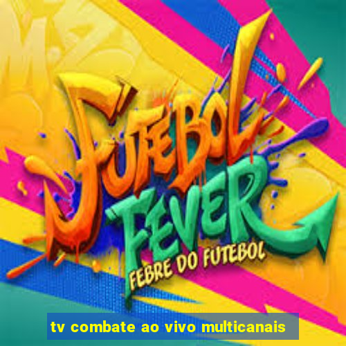 tv combate ao vivo multicanais