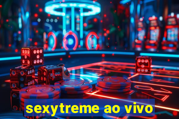 sexytreme ao vivo