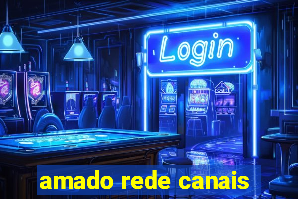 amado rede canais