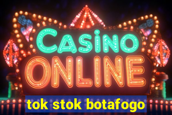 tok stok botafogo