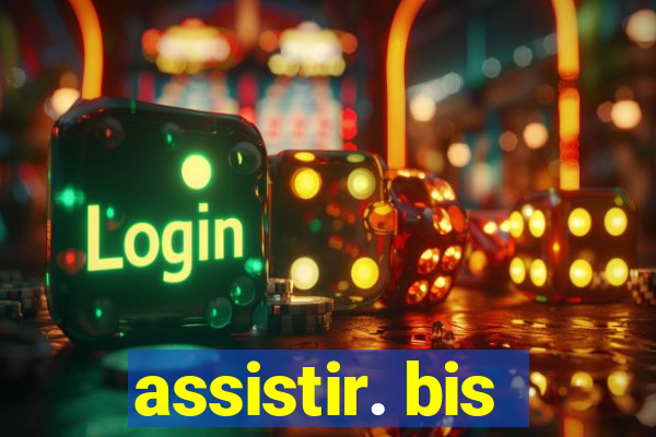 assistir. bis