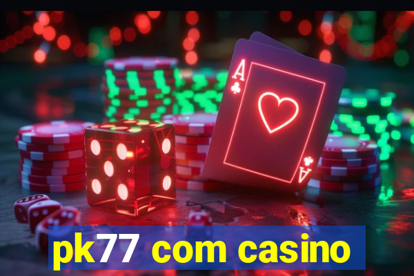 pk77 com casino