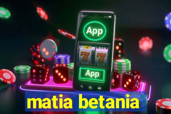 matia betania