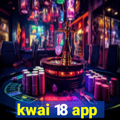 kwai 18 app