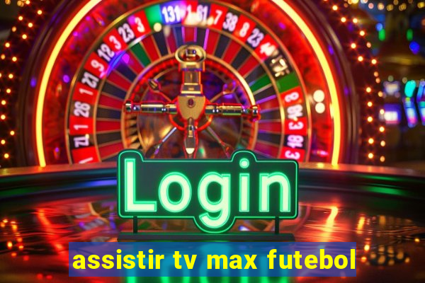 assistir tv max futebol