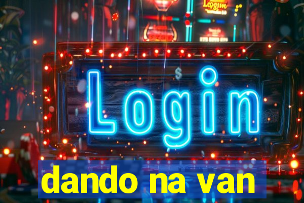dando na van