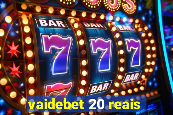 vaidebet 20 reais
