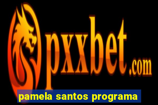 pamela santos programa
