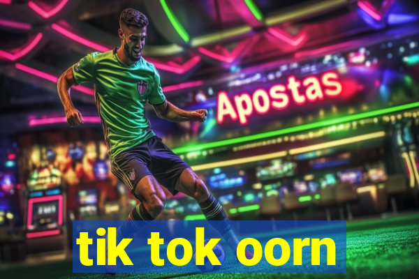 tik tok oorn
