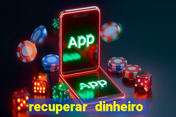 recuperar dinheiro perdido na betano