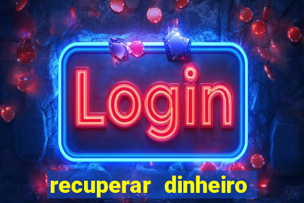 recuperar dinheiro perdido na betano