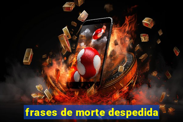 frases de morte despedida