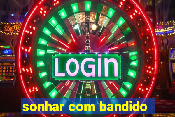 sonhar com bandido