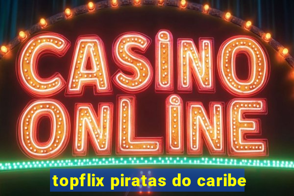 topflix piratas do caribe