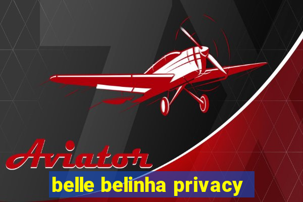 belle belinha privacy