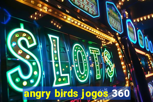 angry birds jogos 360