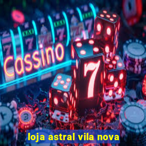 loja astral vila nova